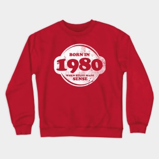 Born In 1980 When Stuff Made Sense Crewneck Sweatshirt